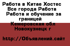 Работа в Китае Хостес - Все города Работа » Работа и обучение за границей   . Кемеровская обл.,Новокузнецк г.